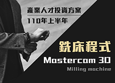 【110年上半年產業人才投資方案政策性課程】Mastercam3D銑床程式設計實務班